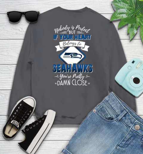 NFL Football Seattle Seahawks Nobody Is Perfect But If Your Heart Belongs To Seahawks You're Pretty Damn Close Shirt Sweatshirt 6