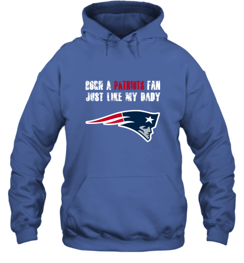 w10e new england patriots born a patriots fan just like my daddy hoodie 23 front royal
