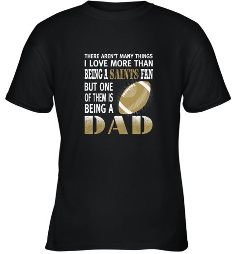 I Love More Than Being A Saints Fan Being A Dad Football Youth T-Shirt