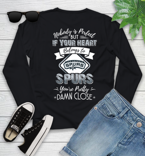NBA Basketball San Antonio Spurs Nobody Is Perfect But If Your Heart Belongs To Spurs You're Pretty Damn Close Shirt Youth Long Sleeve