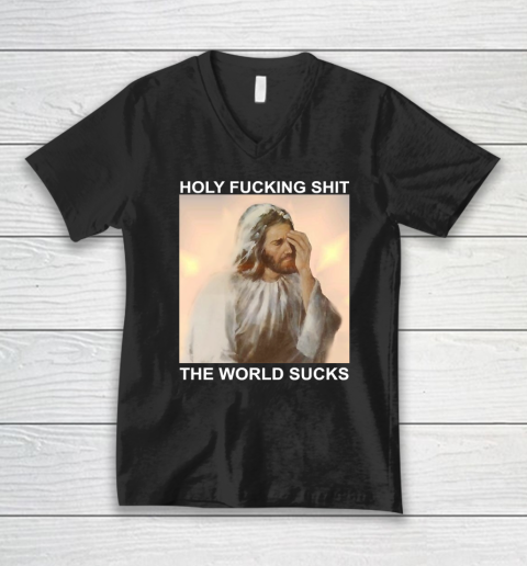 Holy Fucking Shit the World Sucks Facepalm Jesus V-Neck T-Shirt