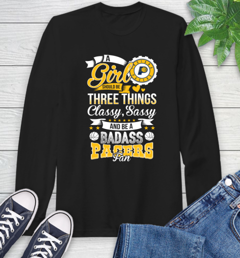 Indiana Pacers NBA A Girl Should Be Three Things Classy Sassy And A Be Badass Fan Long Sleeve T-Shirt