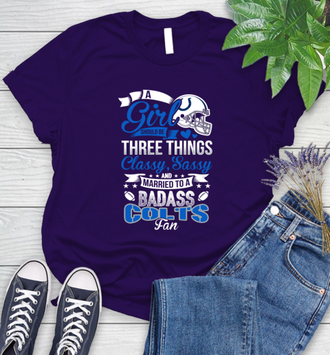 Indianapolis Colts NFL Football A Girl Should Be Three Things Classy Sassy And A Be Badass Fan Women's T-Shirt 4