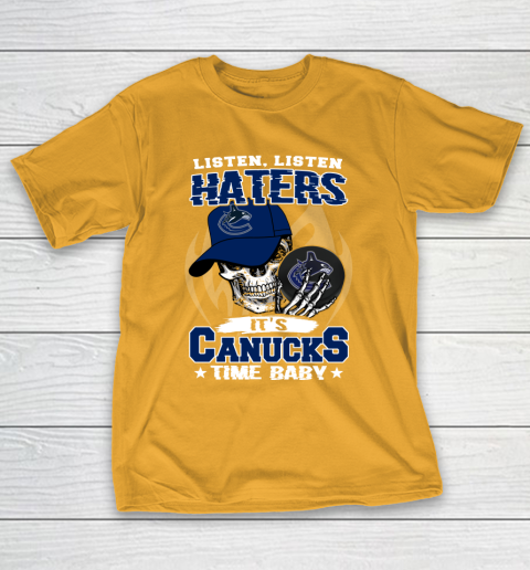 Listen Haters It is CANUCKS Time Baby NHL T-Shirt 2