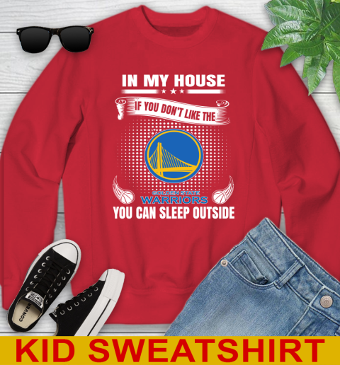 Golden State Warriors NBA Basketball In My House If You Don't Like The Warriors You Can Sleep Outside Shirt Youth Sweatshirt 7