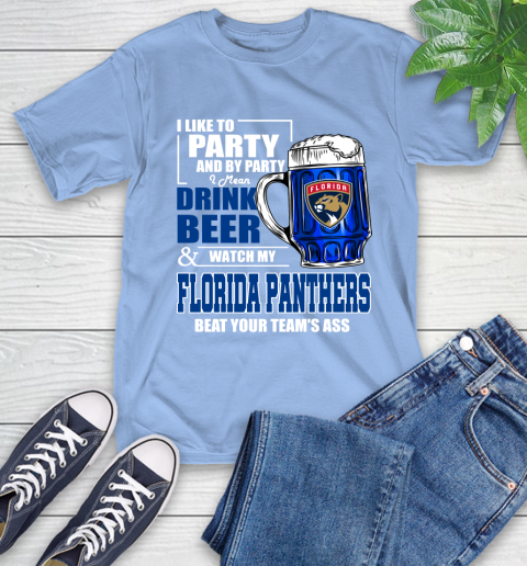 NHL I Like To Party And By Party I Mean Drink Beer And Watch My Florida Panthers Beat Your Team's Ass Hockey T-Shirt 12