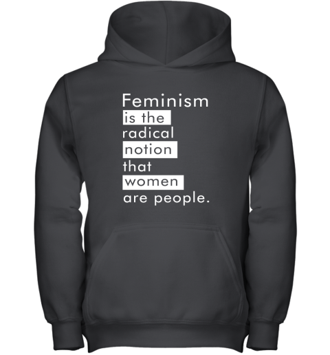 Feminism Is The Radical Notion That Women People Youth Hoodie
