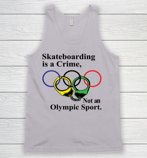 Skateboarding Is A Crime Not An Olympic Sport tshirt Tank Top 2