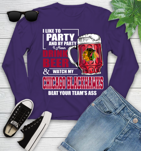 NHL I Like To Party And By Party I Mean Drink Beer And Watch My Chicago Blackhawks Beat Your Team's Ass Hockey Youth Long Sleeve 4