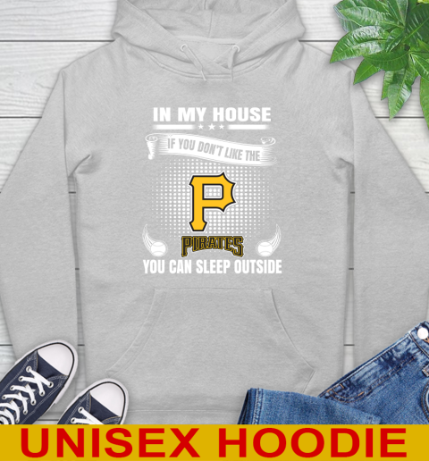 Pittsburgh Pirates MLB Baseball In My House If You Don't Like The  Pirates You Can Sleep Outside Shirt Hoodie 6