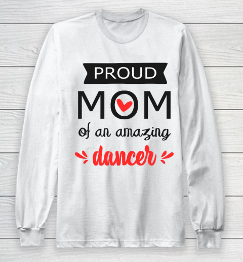 Mother's Day Funny Gift Ideas Apparel  Proud Mom of an Amazing Dancer  gift for mom T Shirt Long Sleeve T-Shirt
