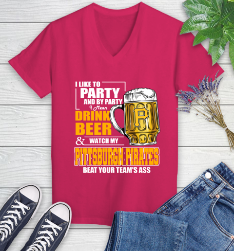 MLB I Like To Party And By Party I Mean Drink Beer And Watch My Pittsburgh Pirates Beat Your Team's Ass Baseball Women's V-Neck T-Shirt 9