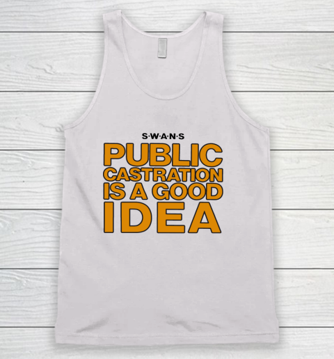 Public Castration Is A Good Idea SWANS Tank Top