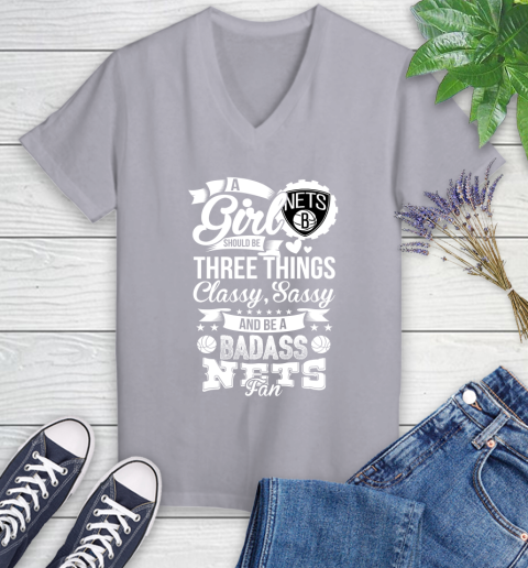 Brooklyn Nets NBA A Girl Should Be Three Things Classy Sassy And A Be Badass Fan Women's V-Neck T-Shirt 4