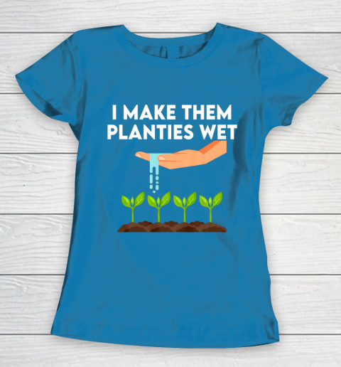 I Make Them Planties Wet Women's T-Shirt 6