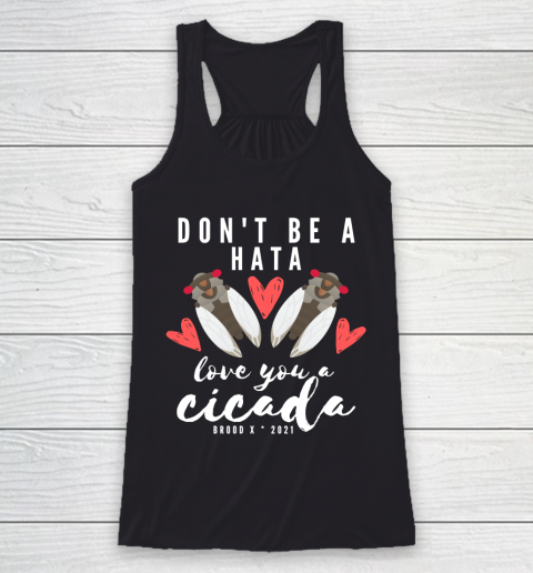 Cicada 2021 Funny tshirt Don't Be A Hata Love You A Cicada Brood X 2021 Racerback Tank