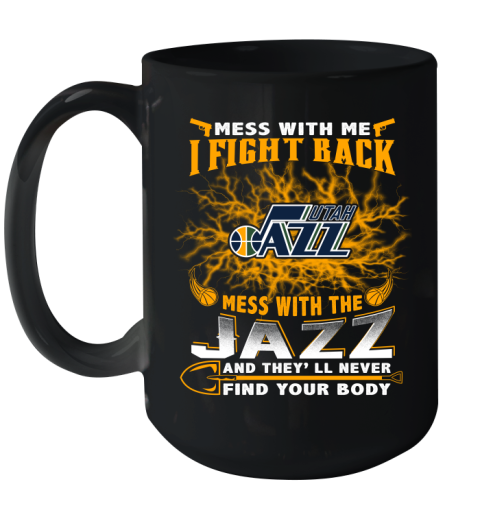 NBA Basketball Utah Jazz Mess With Me I Fight Back Mess With My Team And They'll Never Find Your Body Shirt Ceramic Mug 15oz