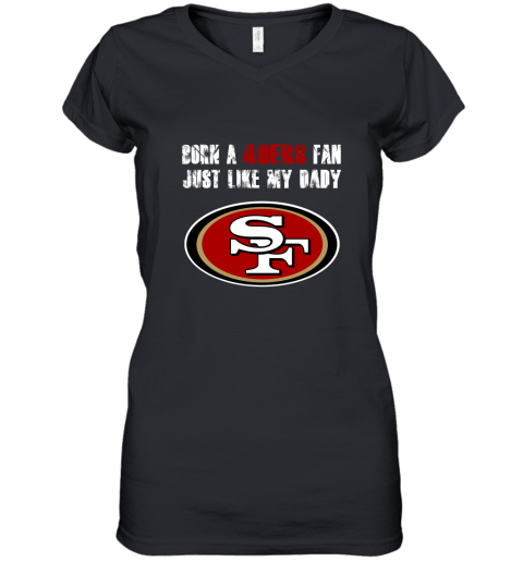 San Francisco 49ers Born A 49ers Fan Just Like My Daddy Women's V-Neck T-Shirt