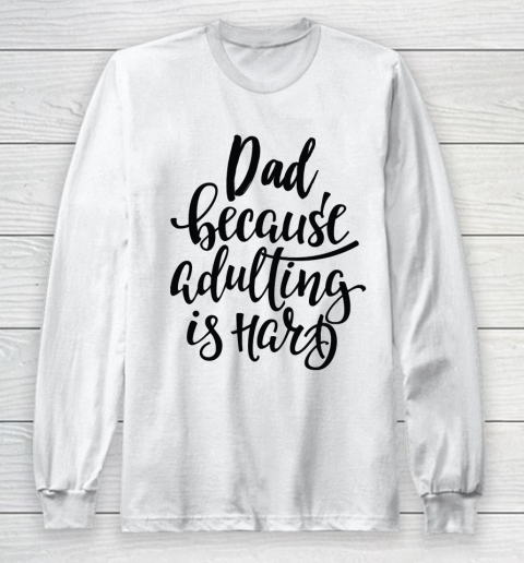 Father's Day Funny Gift Ideas Apparel  Dad Because Adulting Is Hard Long Sleeve T-Shirt