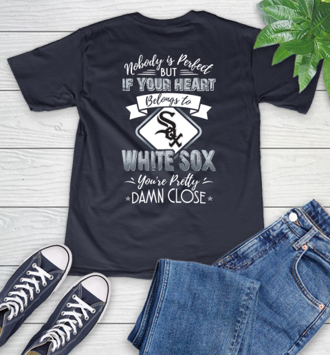 MLB Baseball Chicago White Sox Nobody Is Perfect But If Your Heart Belongs To White Sox You're Pretty Damn Close Shirt V-Neck T-Shirt 2