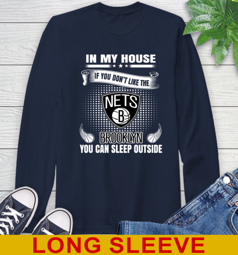 Brooklyn Nets NBA Basketball In My House If You Don't Like The Brooklyn You Can Sleep Outside Shirt Long Sleeve T-Shirt 3