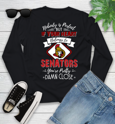 NHL Hockey Ottawa Senators Nobody Is Perfect But If Your Heart Belongs To Senators You're Pretty Damn Close Shirt Youth Long Sleeve