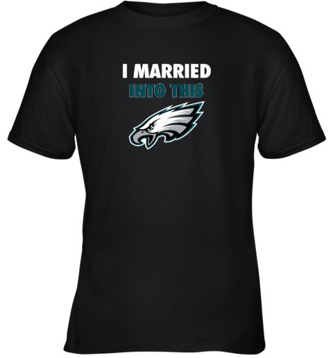 I Married Into This Philadelphia Eagles Youth T-Shirt