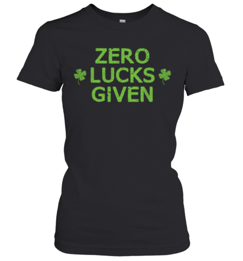 Zero Lucks Given Funny St. Patricks Day Men Women Boys Girls shirt Women's T-Shirt