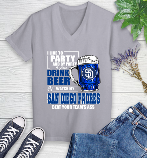 MLB I Like To Party And By Party I Mean Drink Beer And Watch My San Diego Padres Beat Your Team's Ass Baseball Women's V-Neck T-Shirt 4