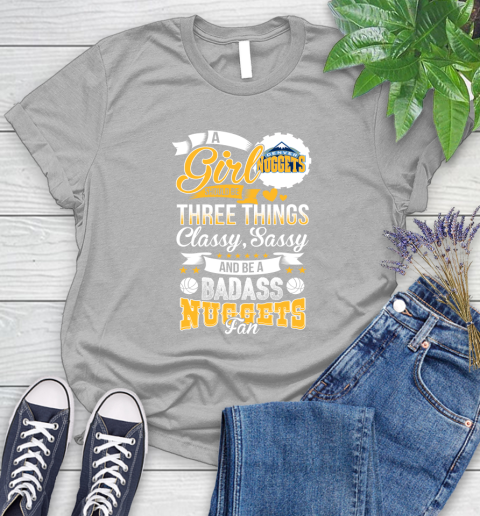 Denver Nuggets NBA A Girl Should Be Three Things Classy Sassy And A Be Badass Fan Women's T-Shirt 5