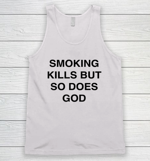 Smoking Kills But So Does God Tank Top