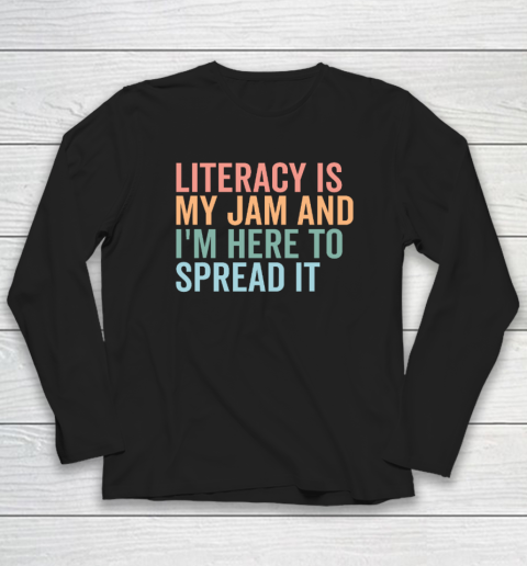 Literacy Is My Jam And I'm Here To Spread Literacy Teacher Long Sleeve T-Shirt