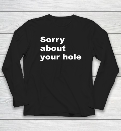Sorry About your Hole  Funny Sarcastic Confusing Humor Long Sleeve T-Shirt