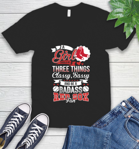 Boston Red Sox MLB Baseball A Girl Should Be Three Things Classy Sassy And A Be Badass Fan V-Neck T-Shirt