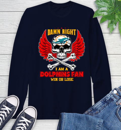 NFL Damn Right I Am A Miami Dolphins Win Or Lose Skull Football Sports Long Sleeve T-Shirt 3