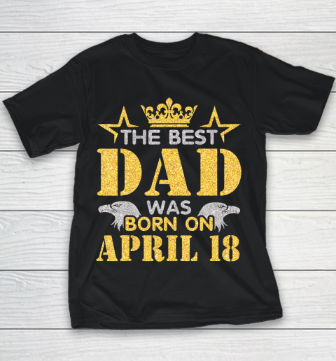 Father gift shirt The Best Dad Was Born On April 18 Happy Birthday My Daddy T Shirt Youth T-Shirt