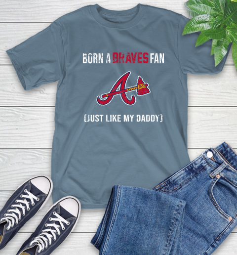 MLB Baseball Atlanta Braves Loyal Fan Just Like My Daddy Shirt T-Shirt 9