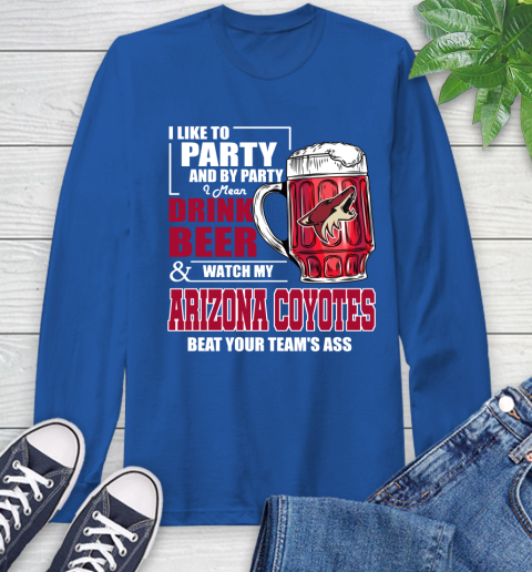 NHL I Like To Party And By Party I Mean Drink Beer And Watch My Arizona Coyotes Beat Your Team's Ass Hockey Long Sleeve T-Shirt 10