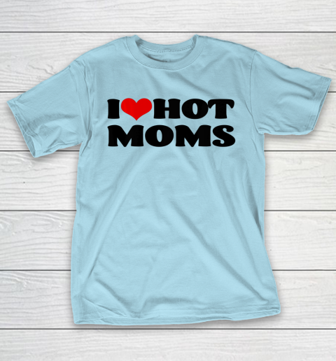 I Love Hot Moms tshirt I Heart Hot Moms Shirt T-Shirt 10