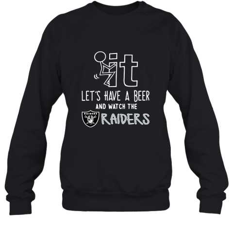 Fuck It Let's Have A Beer And Watch The Oakland Raiders Sweatshirt