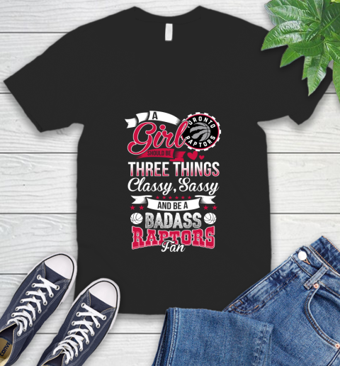 Toronto Raptors NBA A Girl Should Be Three Things Classy Sassy And A Be Badass Fan V-Neck T-Shirt