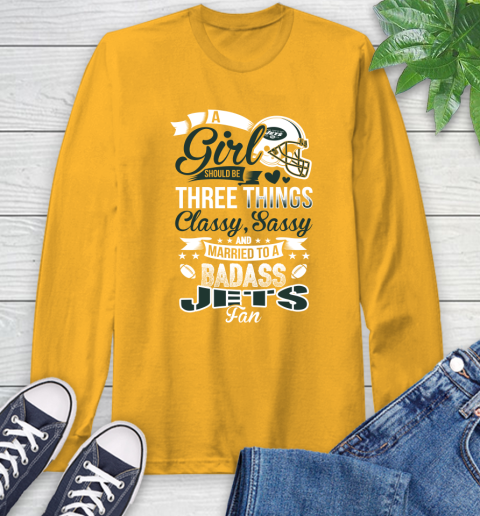 New York Jets NFL Football A Girl Should Be Three Things Classy Sassy And A Be Badass Fan Long Sleeve T-Shirt 2