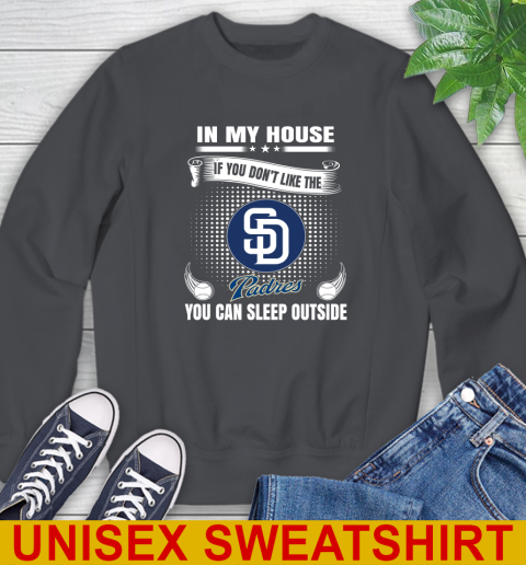 San Diego Padres MLB Baseball In My House If You Don't Like The  Padres You Can Sleep Outside Shirt Sweatshirt 7