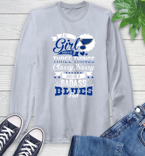 St.Louis Blues NHL Hockey A Girl Should Be Three Things Classy Sassy And A Be Badass Fan Long Sleeve T-Shirt 6