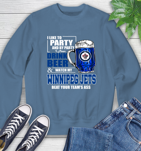 NHL I Like To Party And By Party I Mean Drink Beer And Watch My Winnipeg Jets Beat Your Team's Ass Hockey Sweatshirt 8