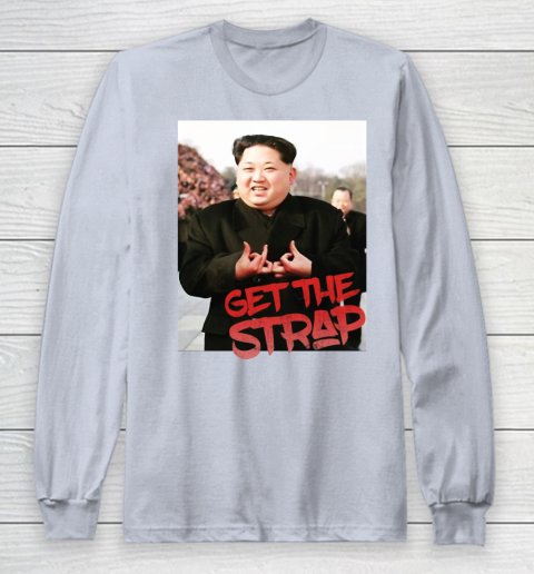 Kim Jong Un Blood Shirt Sign Get The Strap 50 Cent Long Sleeve T-Shirt 6
