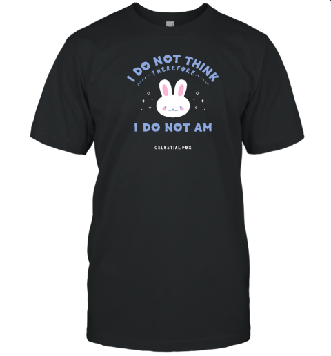 I Do Not Think Therefore I Do Not Am Celestial Fox T
