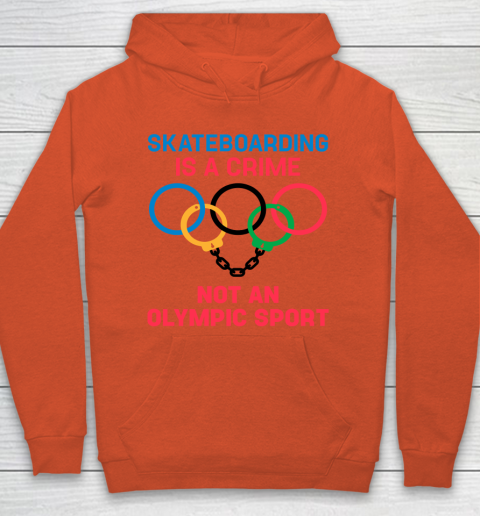 Skateboarding Is A Crime Not An Olympic Sport Shirt Hoodie 3