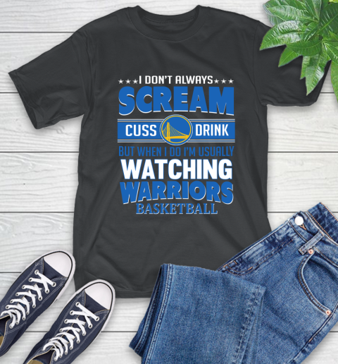 Golden State Warriors NBA Basketball I Scream Cuss Drink When I'm Watching My Team T-Shirt