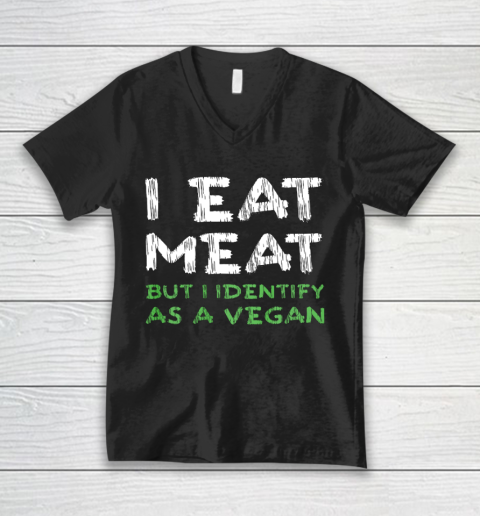 I Eat Meat But I Identify As A Vegan Funny Vegetarian V-Neck T-Shirt